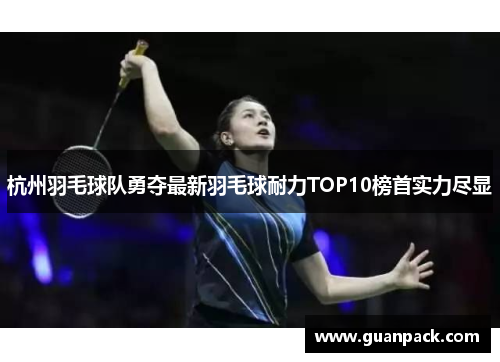 杭州羽毛球队勇夺最新羽毛球耐力TOP10榜首实力尽显