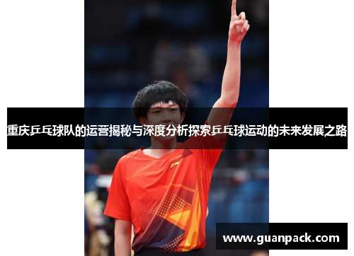 重庆乒乓球队的运营揭秘与深度分析探索乒乓球运动的未来发展之路