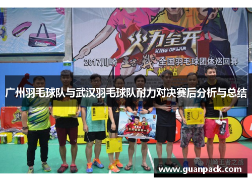 广州羽毛球队与武汉羽毛球队耐力对决赛后分析与总结