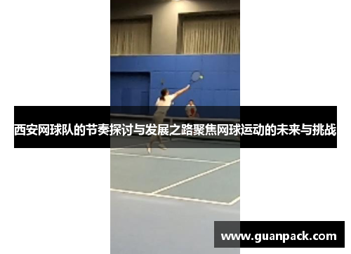 西安网球队的节奏探讨与发展之路聚焦网球运动的未来与挑战