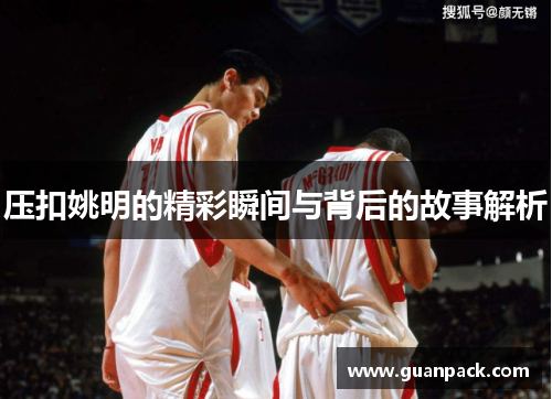 压扣姚明的精彩瞬间与背后的故事解析