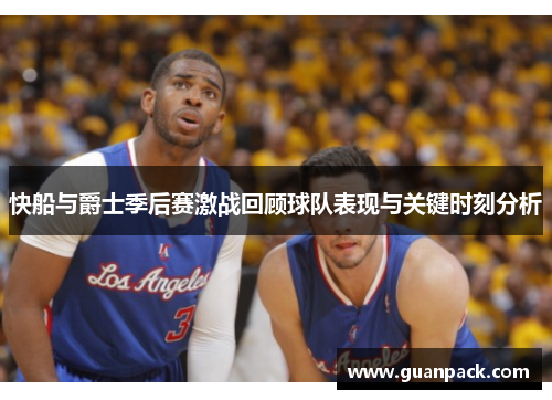 快船与爵士季后赛激战回顾球队表现与关键时刻分析