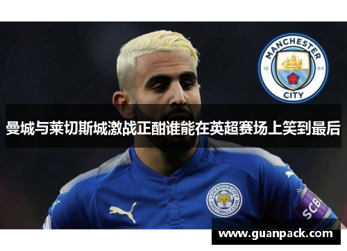 曼城与莱切斯城激战正酣谁能在英超赛场上笑到最后