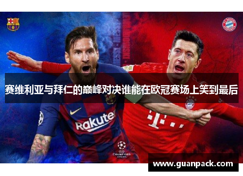 赛维利亚与拜仁的巅峰对决谁能在欧冠赛场上笑到最后